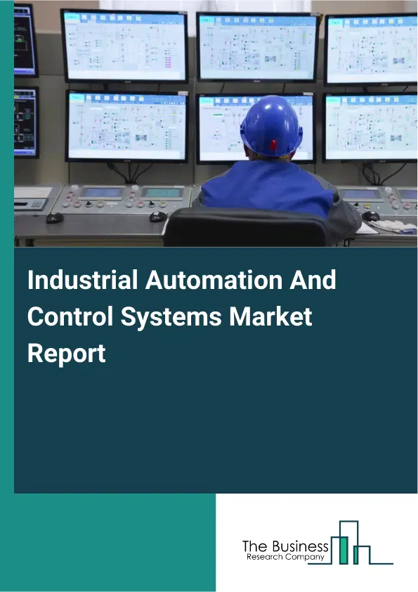 Global Industrial Automation And Control Systems Market Report 2026 Global Industrial Automation And Control Systems Market Report 2026