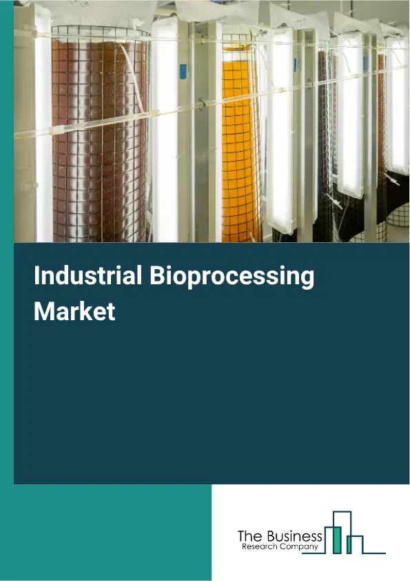Industrial Bioprocessing Market Report 2026 Industrial Bioprocessing Market Report 2026