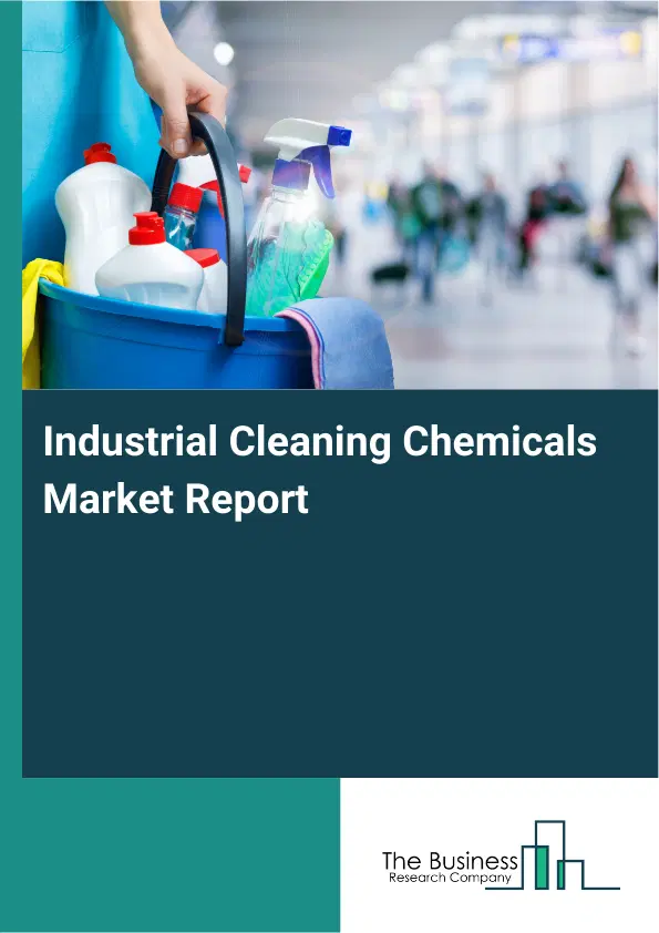 Global Industrial Cleaning Chemicals Market Report 2026 Global Industrial Cleaning Chemicals Market Report 2026