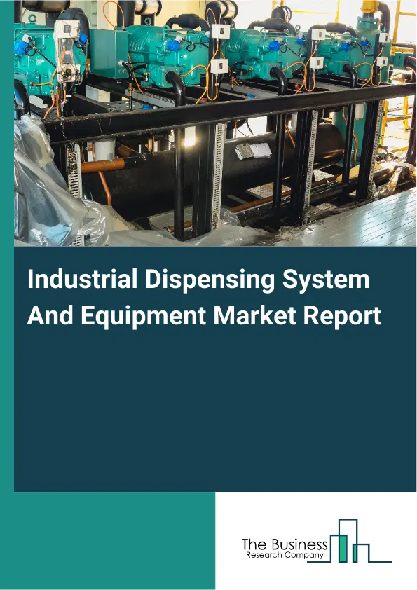 Global Industrial Dispensing System And Equipment Market Report 2026 Global Industrial Dispensing System And Equipment Market Report 2026