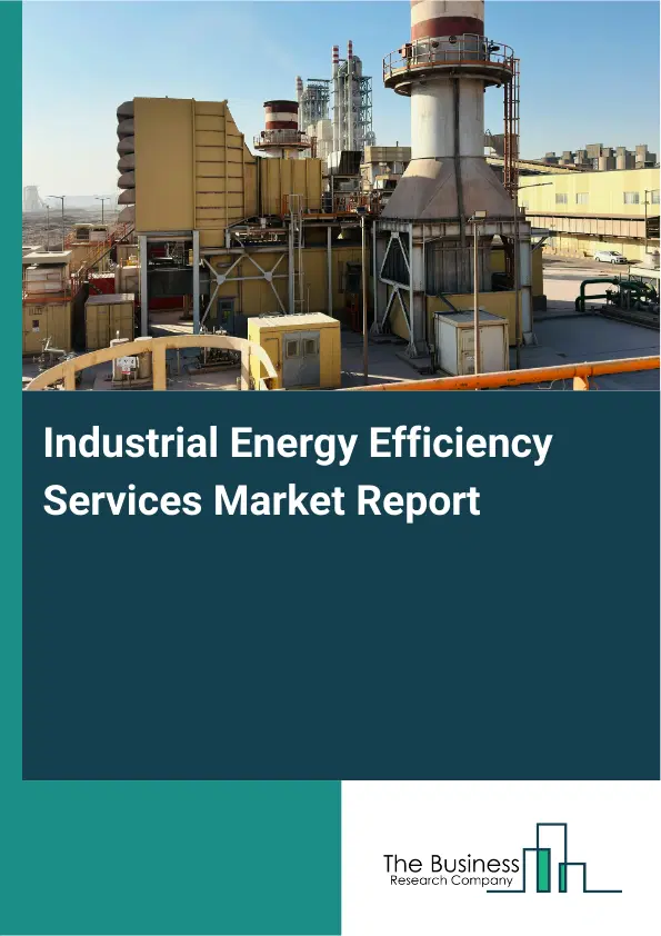 Global Industrial Energy Efficiency Services Market Report 2026 Global Industrial Energy Efficiency Services Market Report 2026