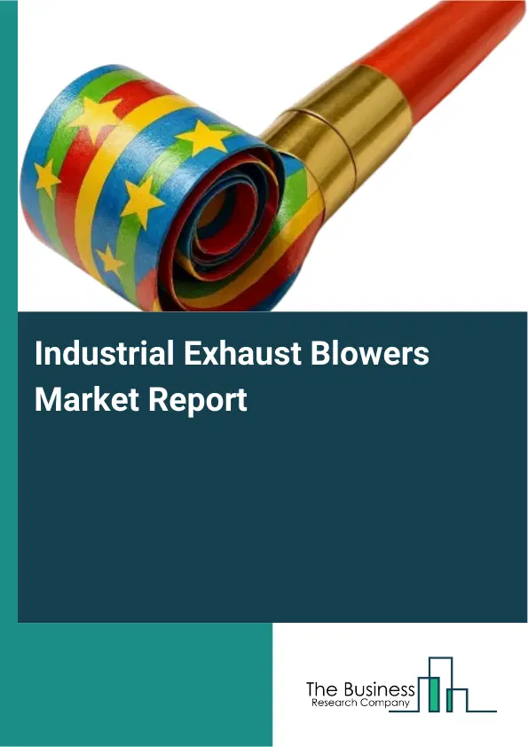 Global Industrial Exhaust Blowers Market Report 2026 Global Industrial Exhaust Blowers Market Report 2026
