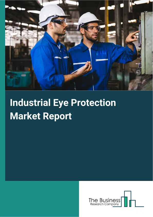 Global Industrial Eye Protection Market Report 2026 Global Industrial Eye Protection Market Report 2026