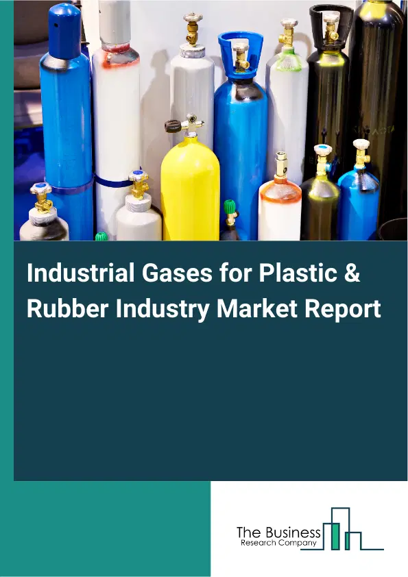 Global Industrial Gases for Plastic & Rubber Industry Market Report 2026 Global Industrial Gases for Plastic & Rubber Industry Market Report 2026