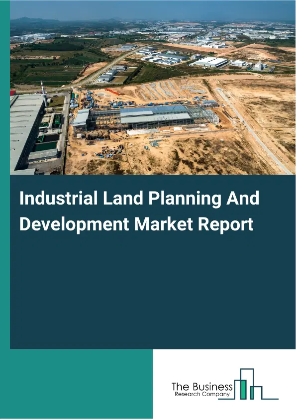 Global Industrial Land Planning And Development Market Report 2026 Global Industrial Land Planning And Development Market Report 2026