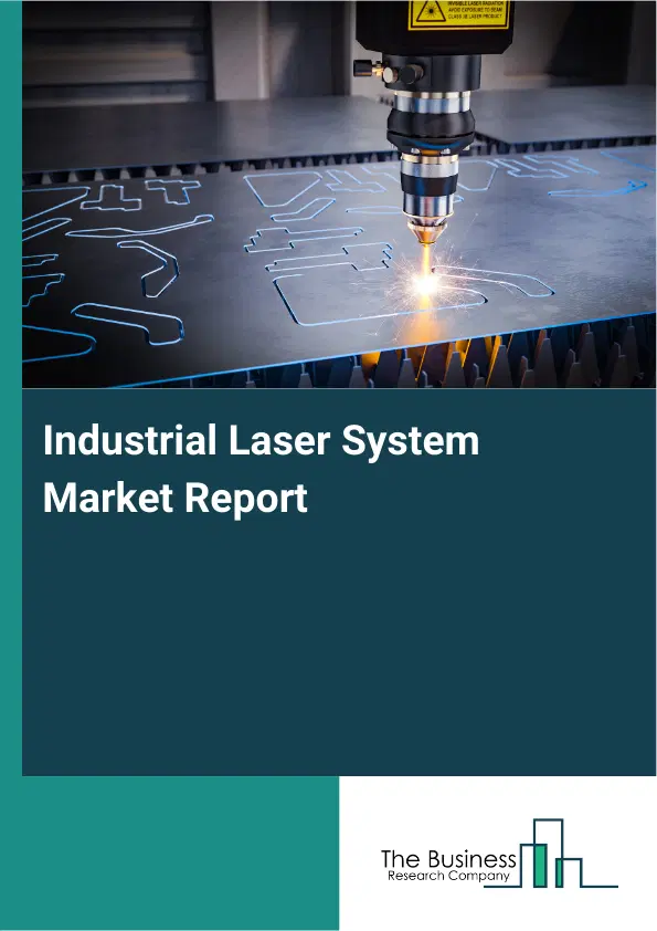 Global Industrial Laser System Market Report 2026 Global Industrial Laser System Market Report 2026