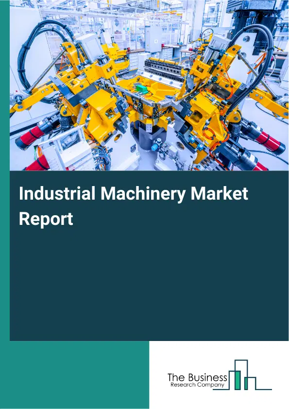 Global Industrial Machinery Market Report 2026 Global Industrial Machinery Market Report 2026