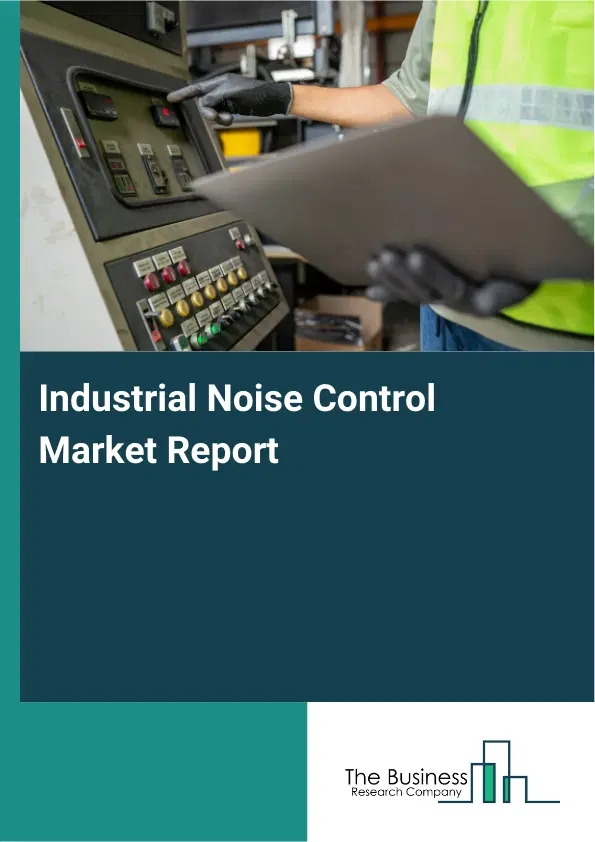 Global Industrial Noise Control Market Report 2026 Global Industrial Noise Control Market Report 2026