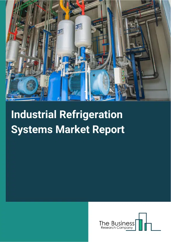 Global Industrial Refrigeration Systems Market Report 2026 Global Industrial Refrigeration Systems Market Report 2026