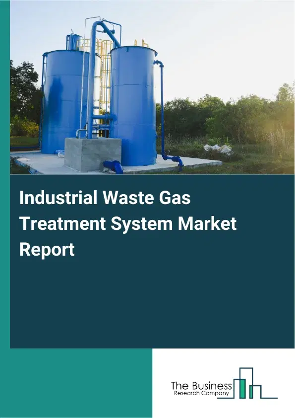Global Industrial Waste Gas Treatment System Market Report 2026 Global Industrial Waste Gas Treatment System Market Report 2026