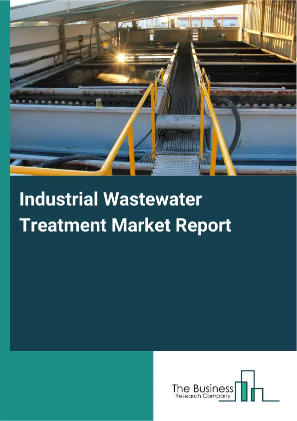 Global Industrial Wastewater Treatment Market Report 2026 Global Industrial Wastewater Treatment Market Report 2026