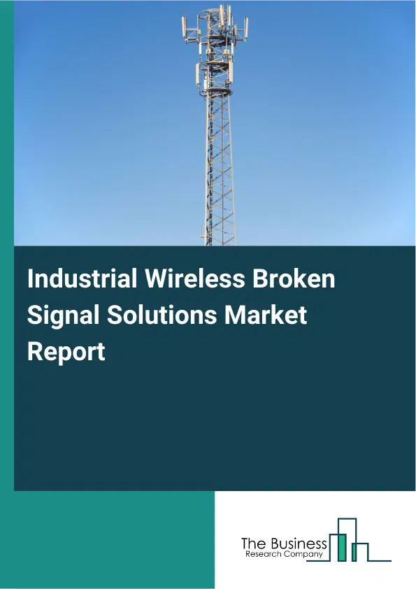 Global Industrial Wireless Broken Signal Solutions Market Report 2026 Global Industrial Wireless Broken Signal Solutions Market Report 2026