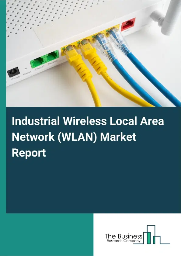 Global Industrial Wireless Local Area Network (WLAN) Market Report 2026 Global Industrial Wireless Local Area Network (WLAN) Market Report 2026