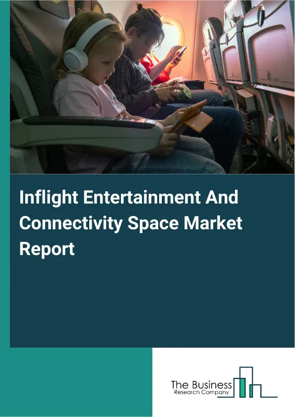 Global Inflight Entertainment And Connectivity Space Market Report 2026 Global Inflight Entertainment And Connectivity Space Market Report 2026