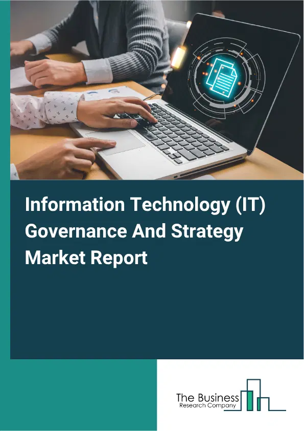 Information Technology (IT) Governance And Strategy Market Report 2026 Information Technology (IT) Governance And Strategy Market Report 2026