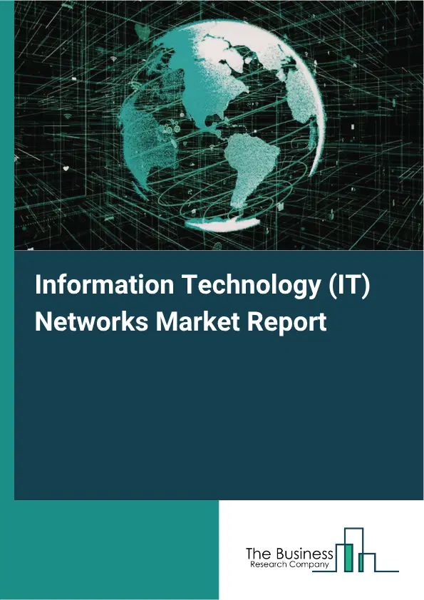 Information Technology (IT) Networks Market Report 2026 Information Technology (IT) Networks Market Report 2026