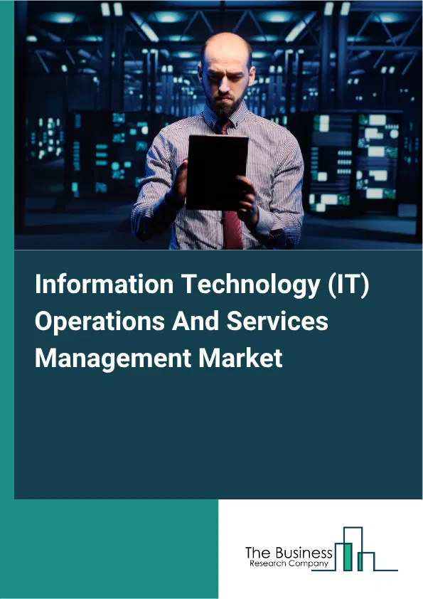 Information Technology (IT) Operations And Services Management Market Report 2026 Information Technology (IT) Operations And Services Management Market Report 2026