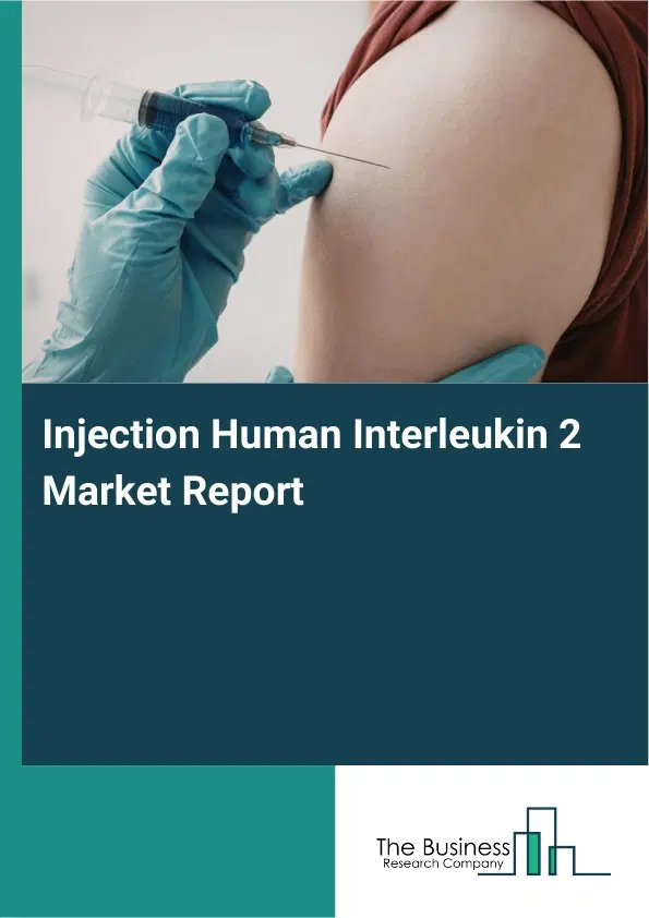 Global Injection Human Interleukin 2 Market Report 2026 Global Injection Human Interleukin 2 Market Report 2026