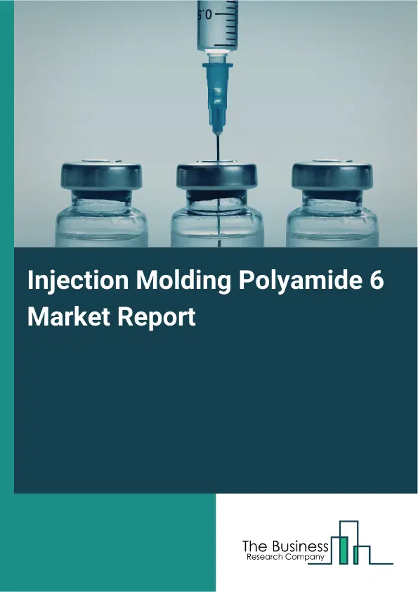 Global Injection Molding Polyamide 6 Market Report 2026 Global Injection Molding Polyamide 6 Market Report 2026