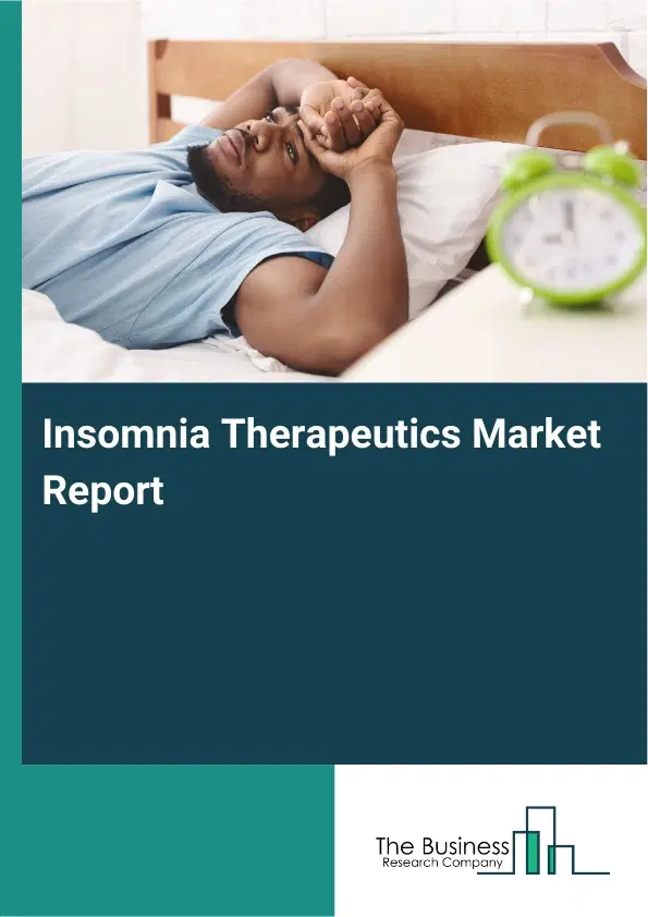 Global Insomnia Therapeutics Market Report 2026 Global Insomnia Therapeutics Market Report 2026