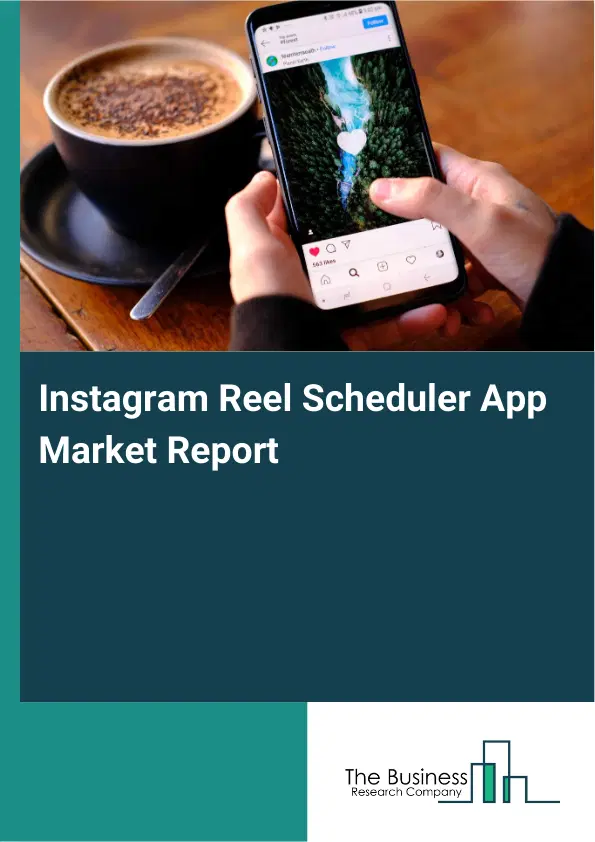 Global Instagram Reel Scheduler App Market Report 2026 Global Instagram Reel Scheduler App Market Report 2026