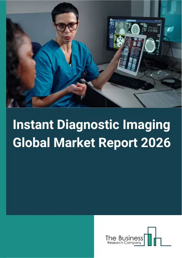 Instant Diagnostic Imaging Market Report 2026 Instant Diagnostic Imaging Market Report 2026