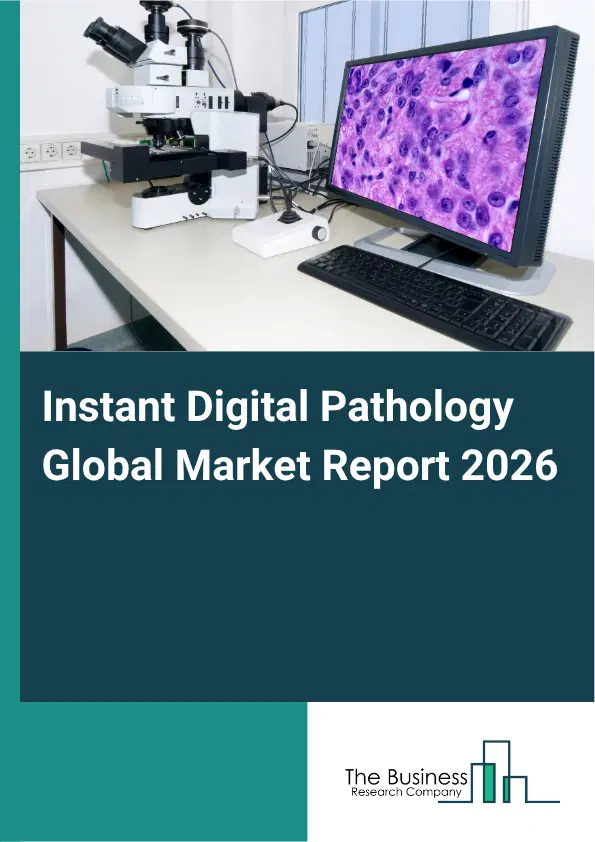Instant Digital Pathology Market Report 2026 Instant Digital Pathology Market Report 2026