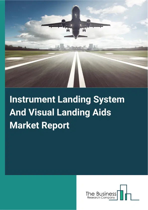 Global Instrument Landing System And Visual Landing Aids Market Report 2026 Global Instrument Landing System And Visual Landing Aids Market Report 2026