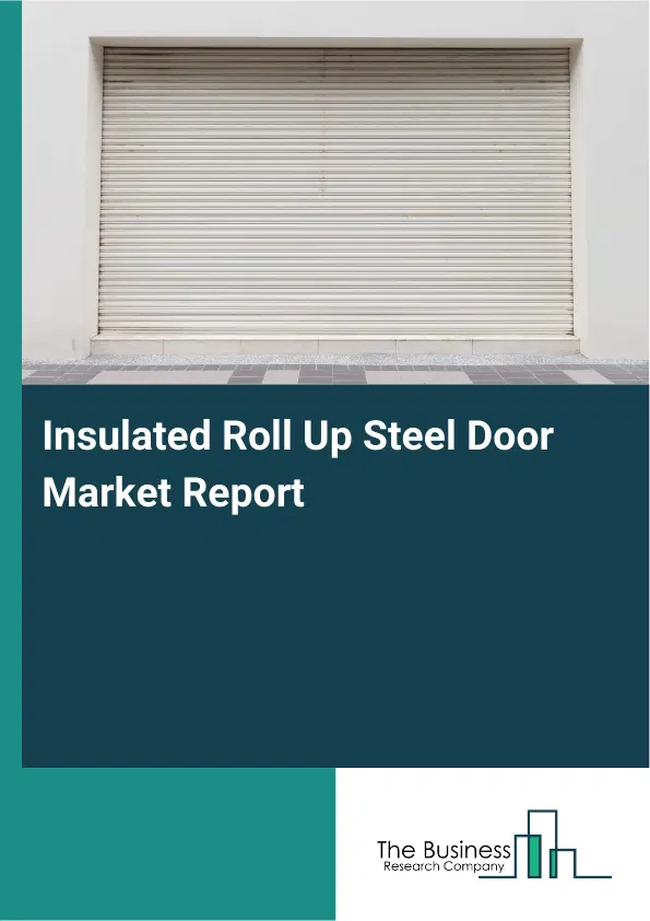 Global Insulated Roll Up Steel Door Market Report 2026 Global Insulated Roll Up Steel Door Market Report 2026