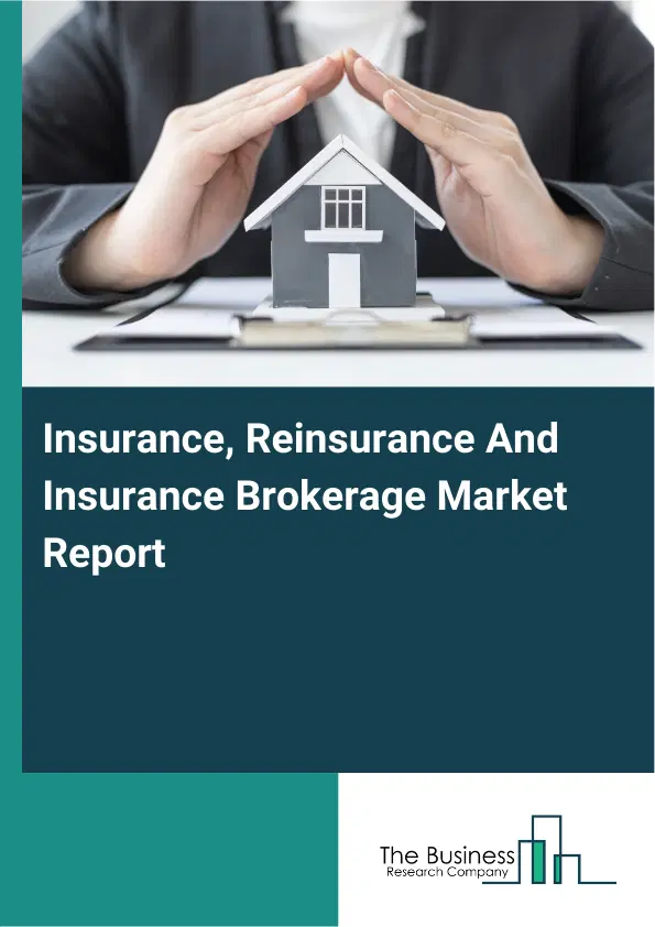Global Insurance, Reinsurance And Insurance Brokerage Market Report 2026 Global Insurance, Reinsurance And Insurance Brokerage Market Report 2026