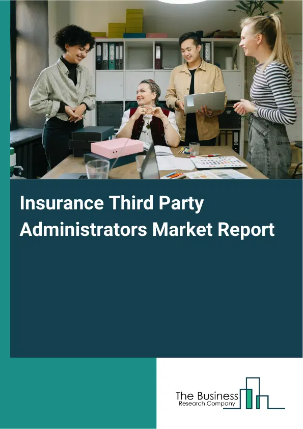 Global Insurance Third Party Administrators Market Report 2026 Global Insurance Third Party Administrators Market Report 2026