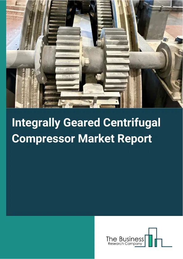 Global Integrally Geared Centrifugal Compressor Market Report 2026 Global Integrally Geared Centrifugal Compressor Market Report 2026