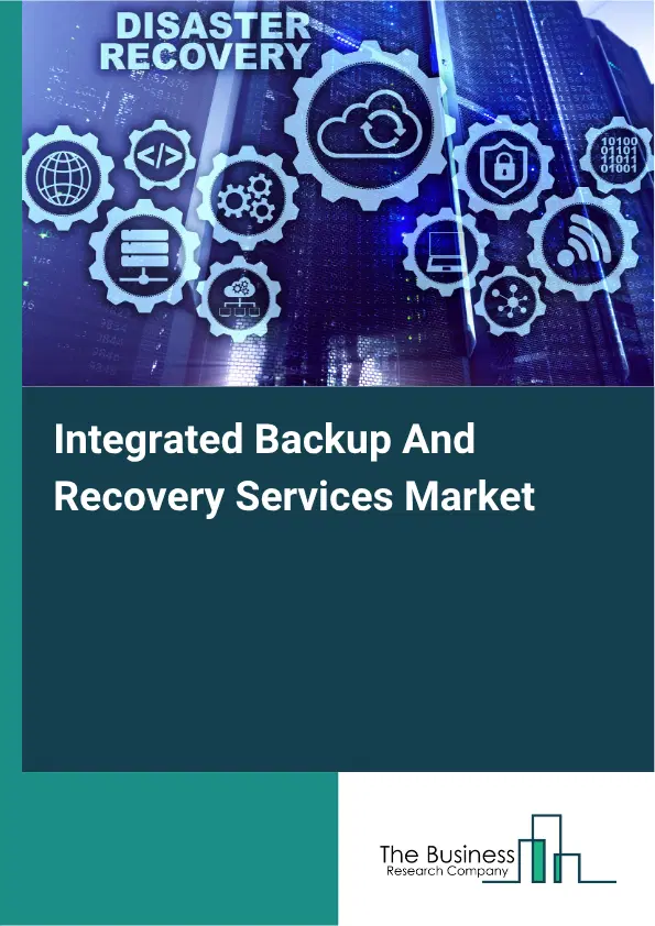 Integrated Backup And Recovery Services Market Report 2026 Integrated Backup And Recovery Services Market Report 2026