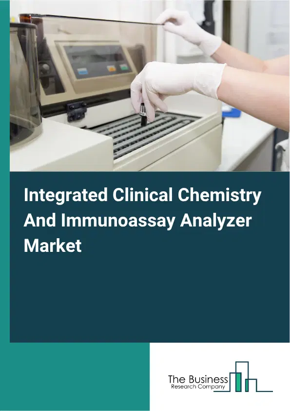 Integrated Clinical Chemistry And Immunoassay Analyzer Market Report 2026 Integrated Clinical Chemistry And Immunoassay Analyzer Market Report 2026