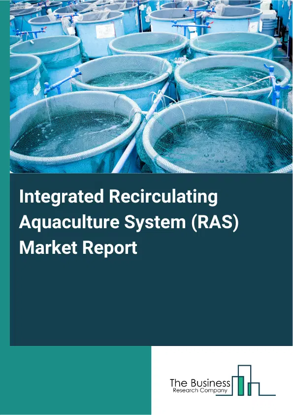 Global Integrated Recirculating Aquaculture System (RAS) Market Report 2026 Global Integrated Recirculating Aquaculture System (RAS) Market Report 2026