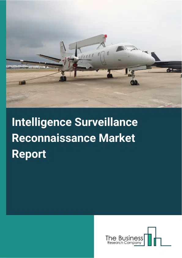 Global Intelligence Surveillance Reconnaissance Market Report 2026 Global Intelligence Surveillance Reconnaissance Market Report 2026