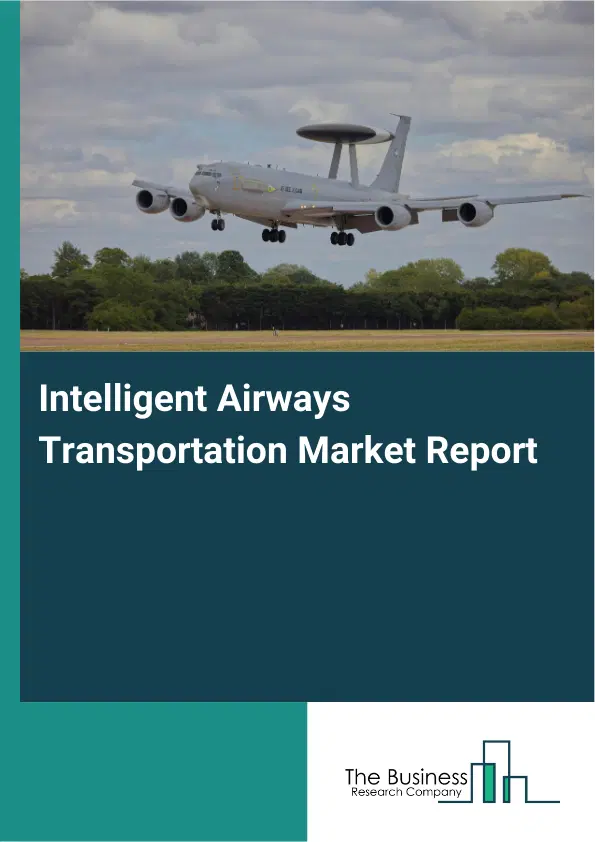 Global Intelligent Airways Transportation Market Report 2026 Global Intelligent Airways Transportation Market Report 2026