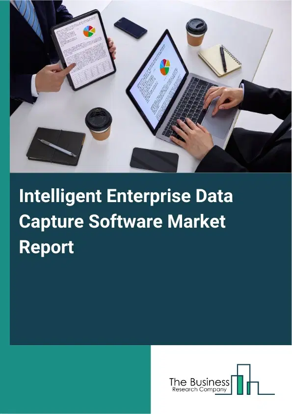 Global Intelligent Enterprise Data Capture Software Market Report 2026 Global Intelligent Enterprise Data Capture Software Market Report 2026
