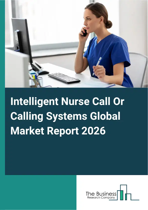 Intelligent Nurse Call Or Calling Systems Market Report 2026 Intelligent Nurse Call Or Calling Systems Market Report 2026