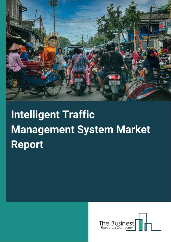Global Intelligent Traffic Management System Market Report 2026 Global Intelligent Traffic Management System Market Report 2026