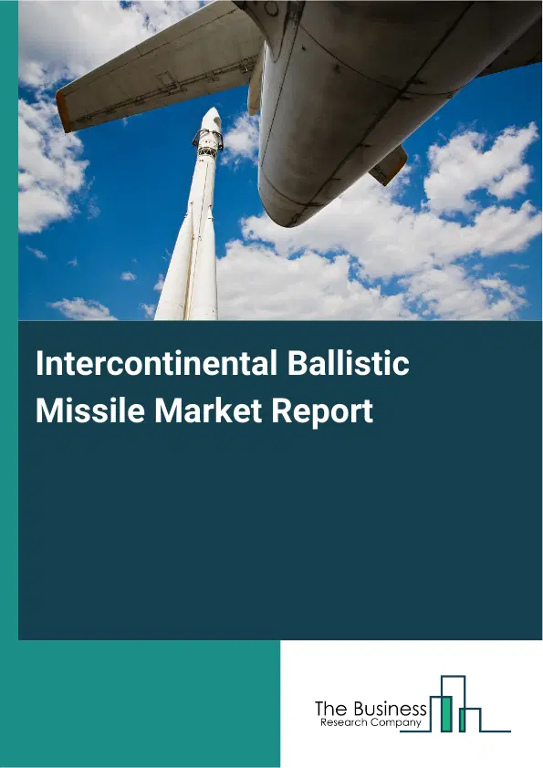Global Intercontinental Ballistic Missile Market Report 2026 Global Intercontinental Ballistic Missile Market Report 2026