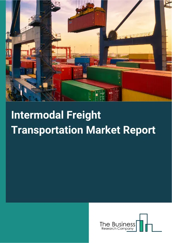 Global Intermodal Freight Transportation Market Report 2026 Global Intermodal Freight Transportation Market Report 2026