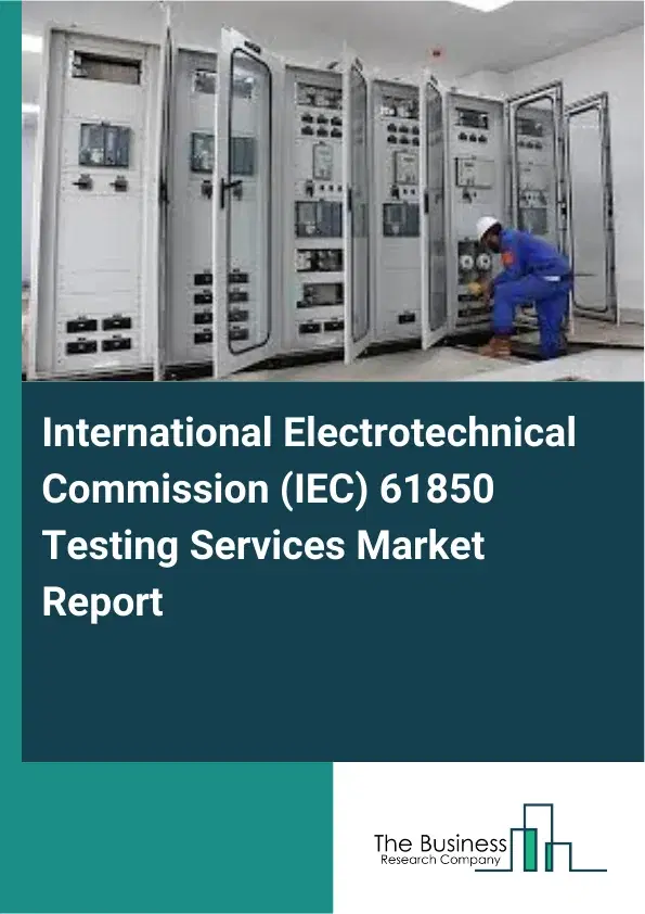 International Electrotechnical Commission (IEC) 61850 Testing Services Market Report 2026 International Electrotechnical Commission (IEC) 61850 Testing Services Market Report 2026
