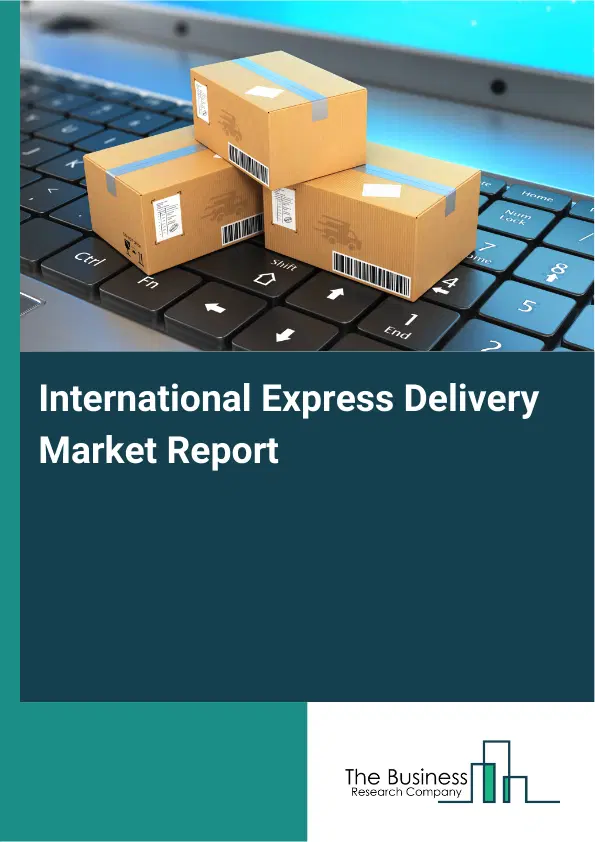 Global International Express Delivery Market Report 2026 Global International Express Delivery Market Report 2026
