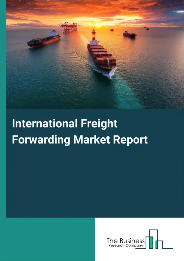 Global International Freight Forwarding Market Report 2026 Global International Freight Forwarding Market Report 2026