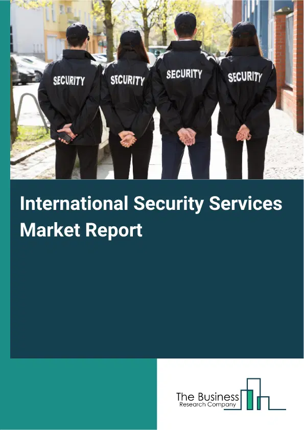 Global International Security Services Market Report 2026 Global International Security Services Market Report 2026