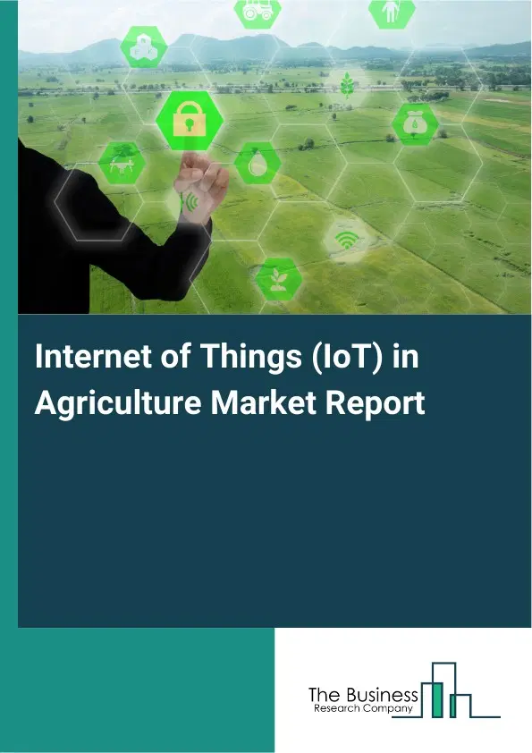 Global Internet of Things (IoT) in Agriculture Market Report 2026 Global Internet of Things (IoT) in Agriculture Market Report 2026
