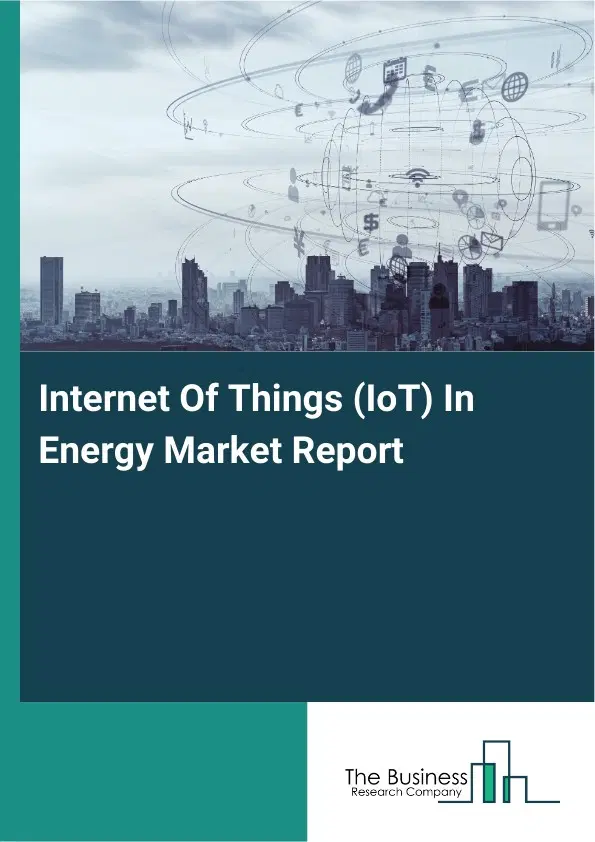 Global Internet Of Things (IoT) In Energy Market Report 2026 Global Internet Of Things (IoT) In Energy Market Report 2026