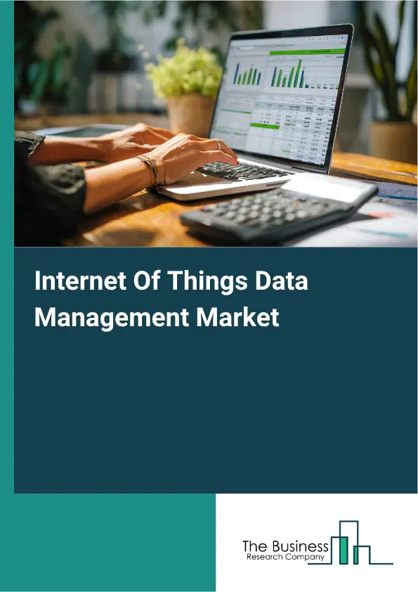 Internet Of Things Data Management Market Report 2026 Internet Of Things Data Management Market Report 2026