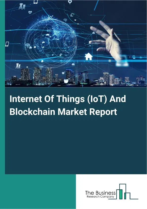Global Internet Of Things (IoT) And Blockchain Market Report 2026 Global Internet Of Things (IoT) And Blockchain Market Report 2026